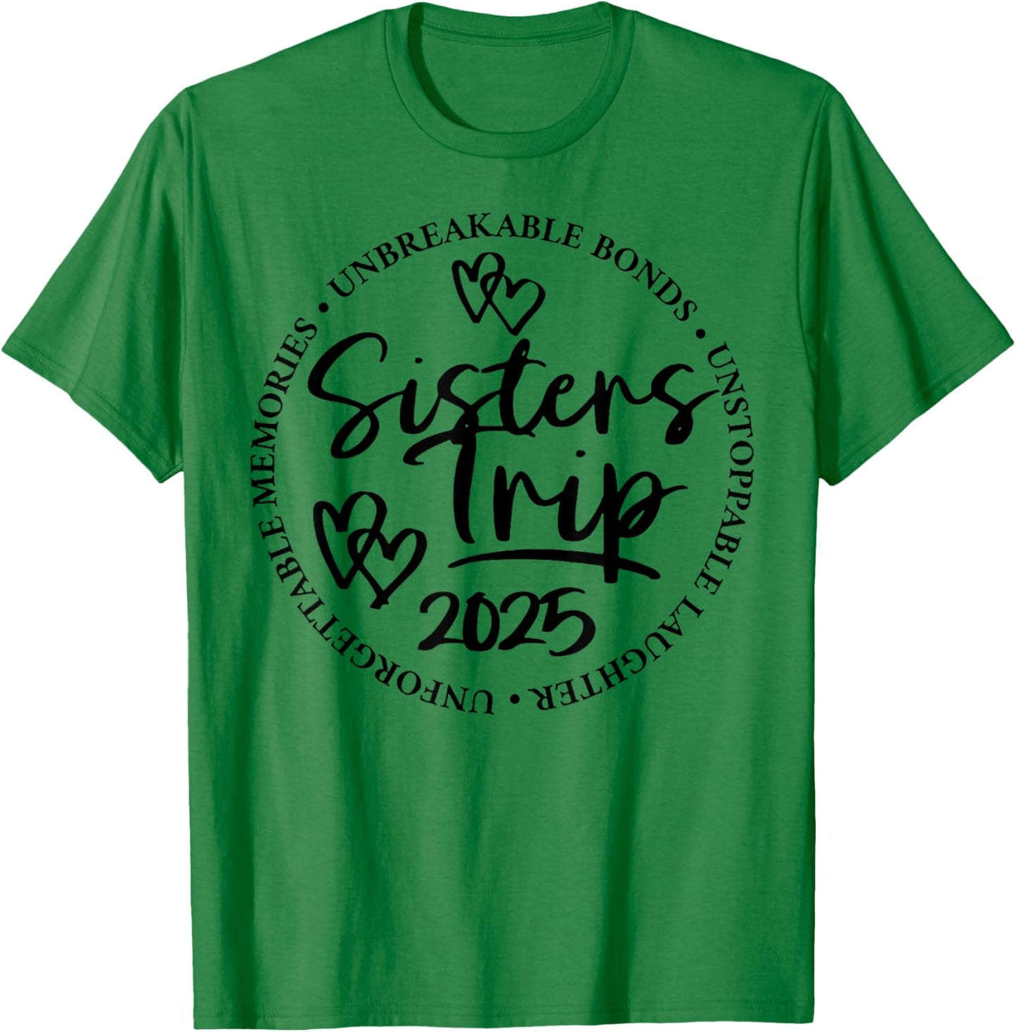 Sisters Trip 2025 Unforgettable Memories Unbreakable Bonds T-Shirt - T-Shirt | Irish Green