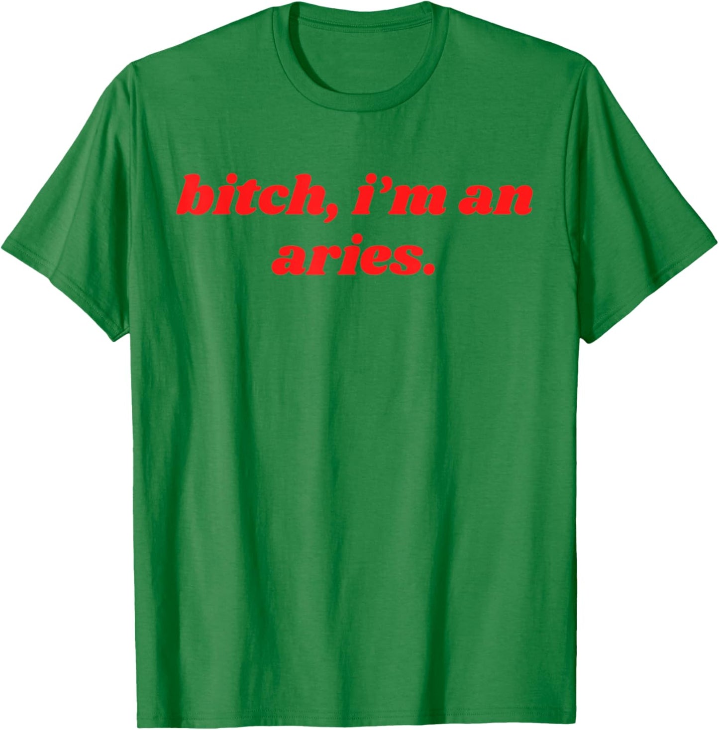 Bitch I'm An Aries Funny Horoscope Slogan Attitude Statement T-Shirt - T-Shirt | Irish Green