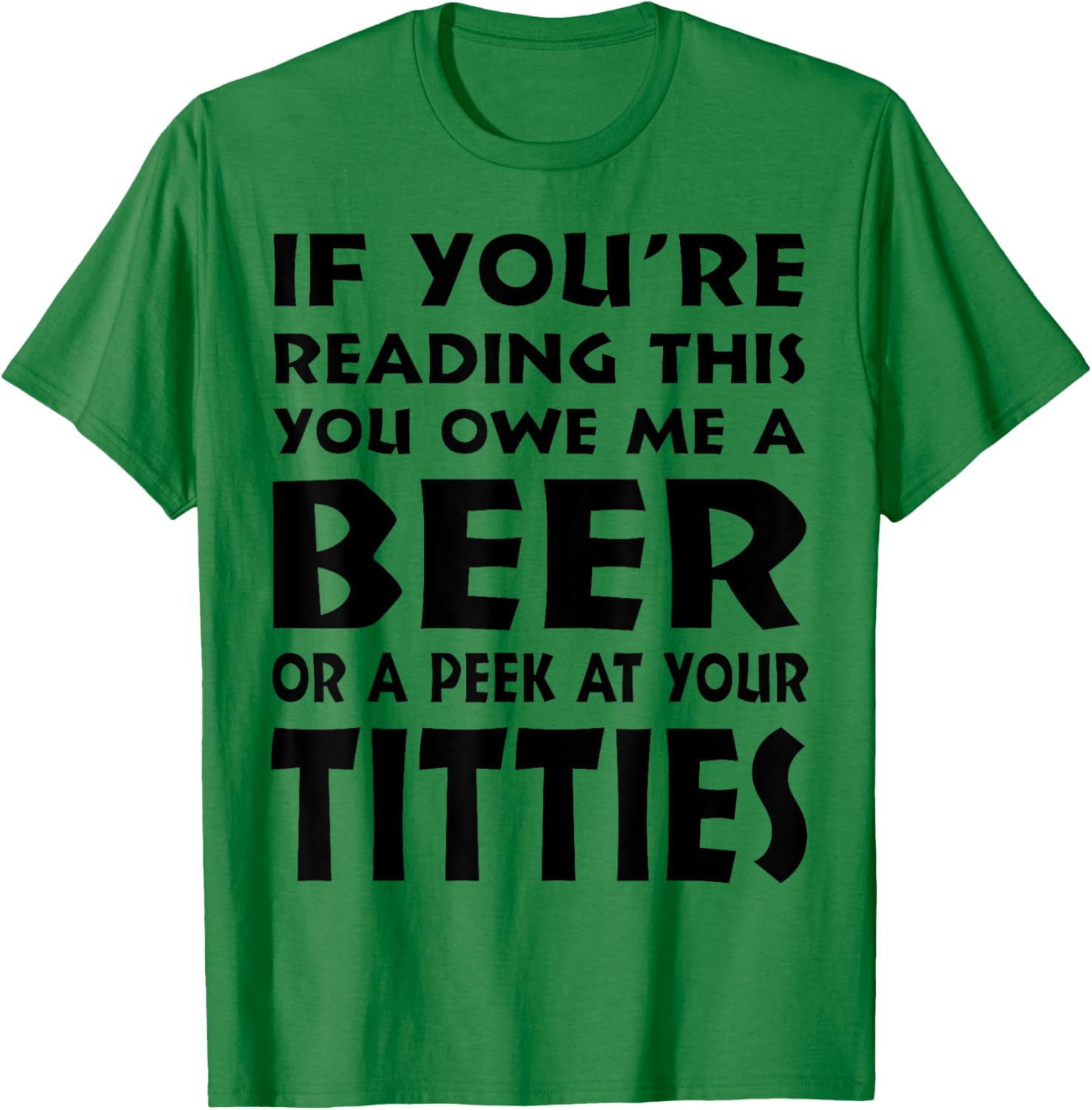If You're Reading This You Owe Me A Beer Or A Peek At Tittie T-Shirt - T-Shirt | Irish Green