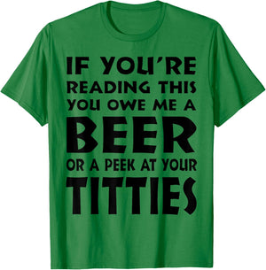 If You're Reading This You Owe Me A Beer Or A Peek At Tittie T-Shirt - T-Shirt | Irish Green