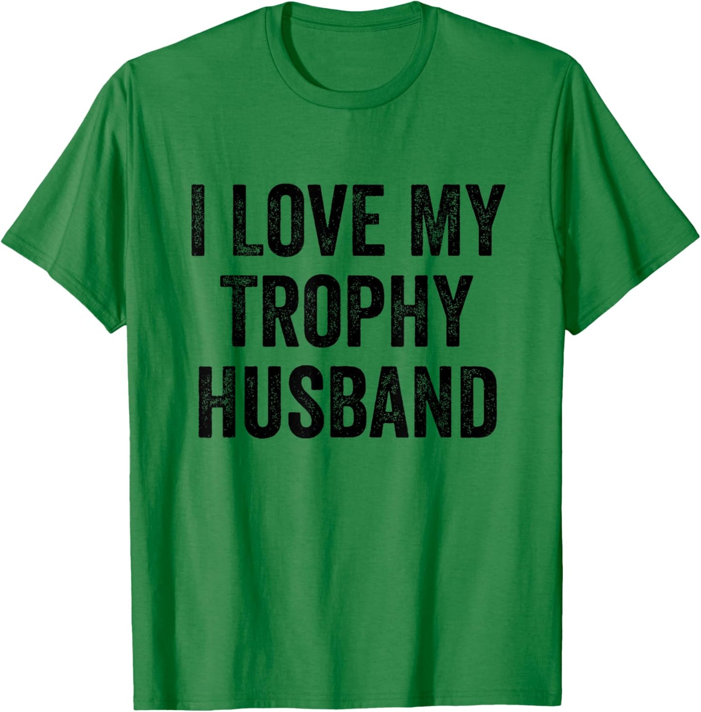 I Love My Trophy Husband T-Shirt - T-Shirt | Irish Green