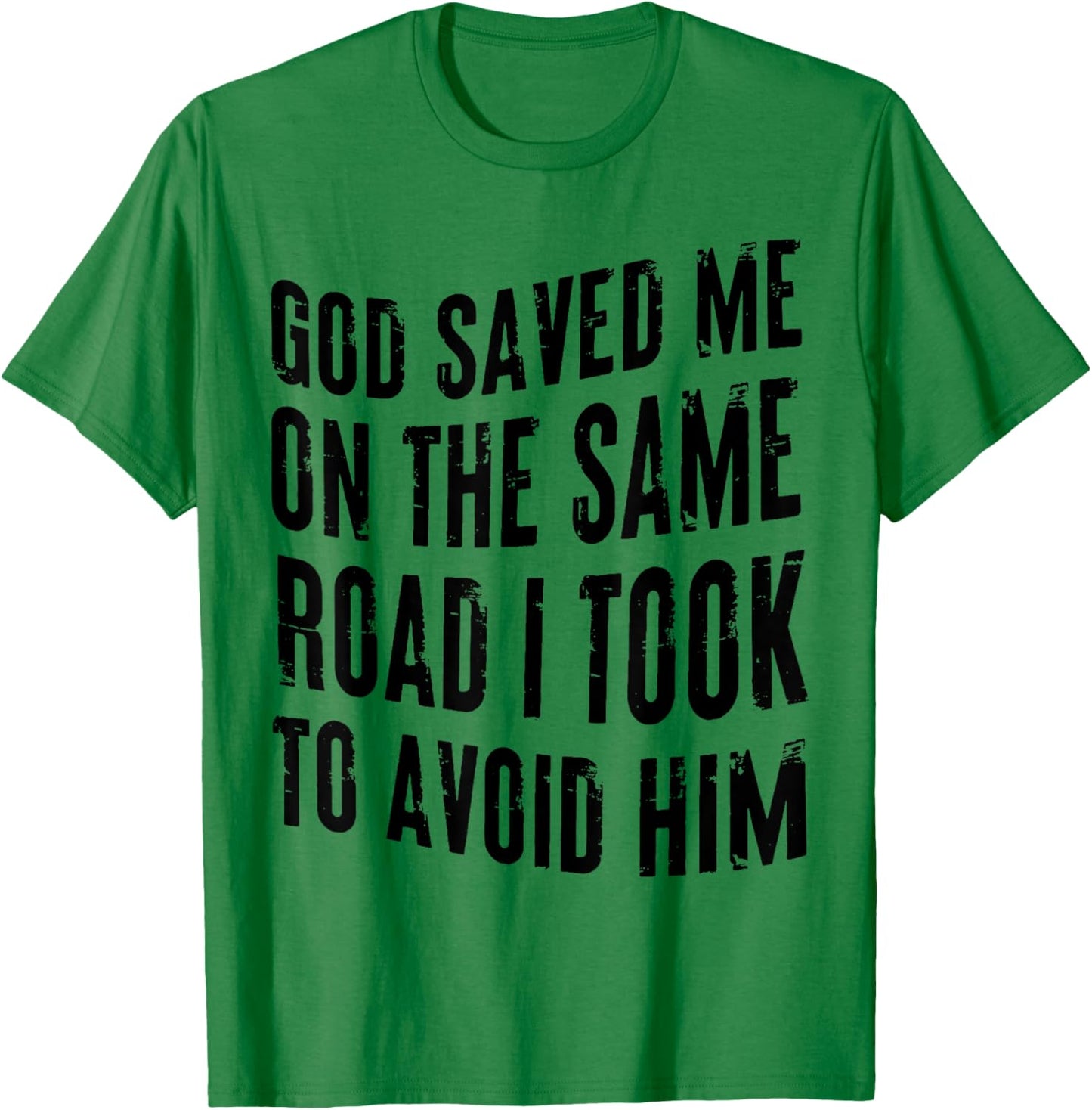 God Saved Me on the Same Road I Took to Avoid Him T-Shirt - T-Shirt | Irish Green
