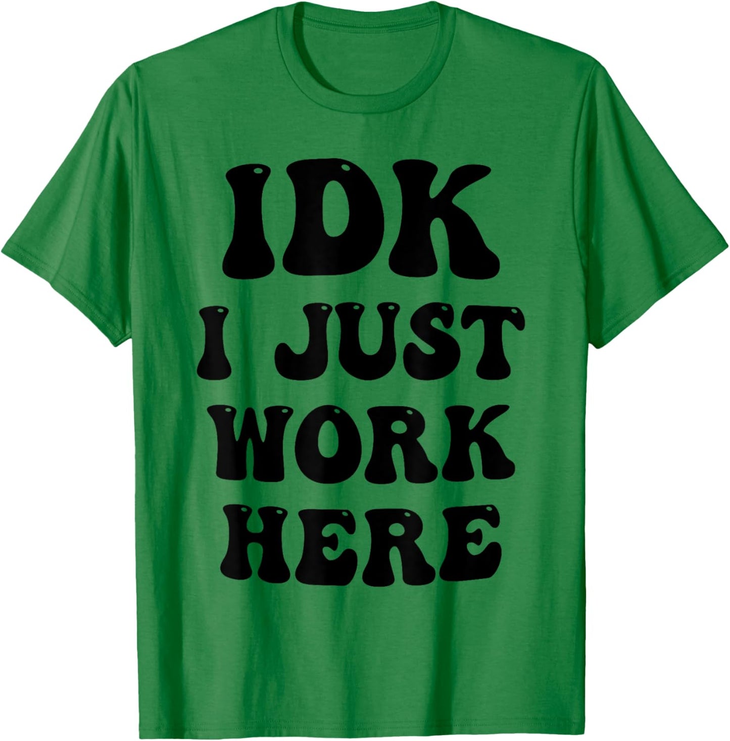 IDK I Just Work Here T-Shirt - T-Shirt | Irish Green