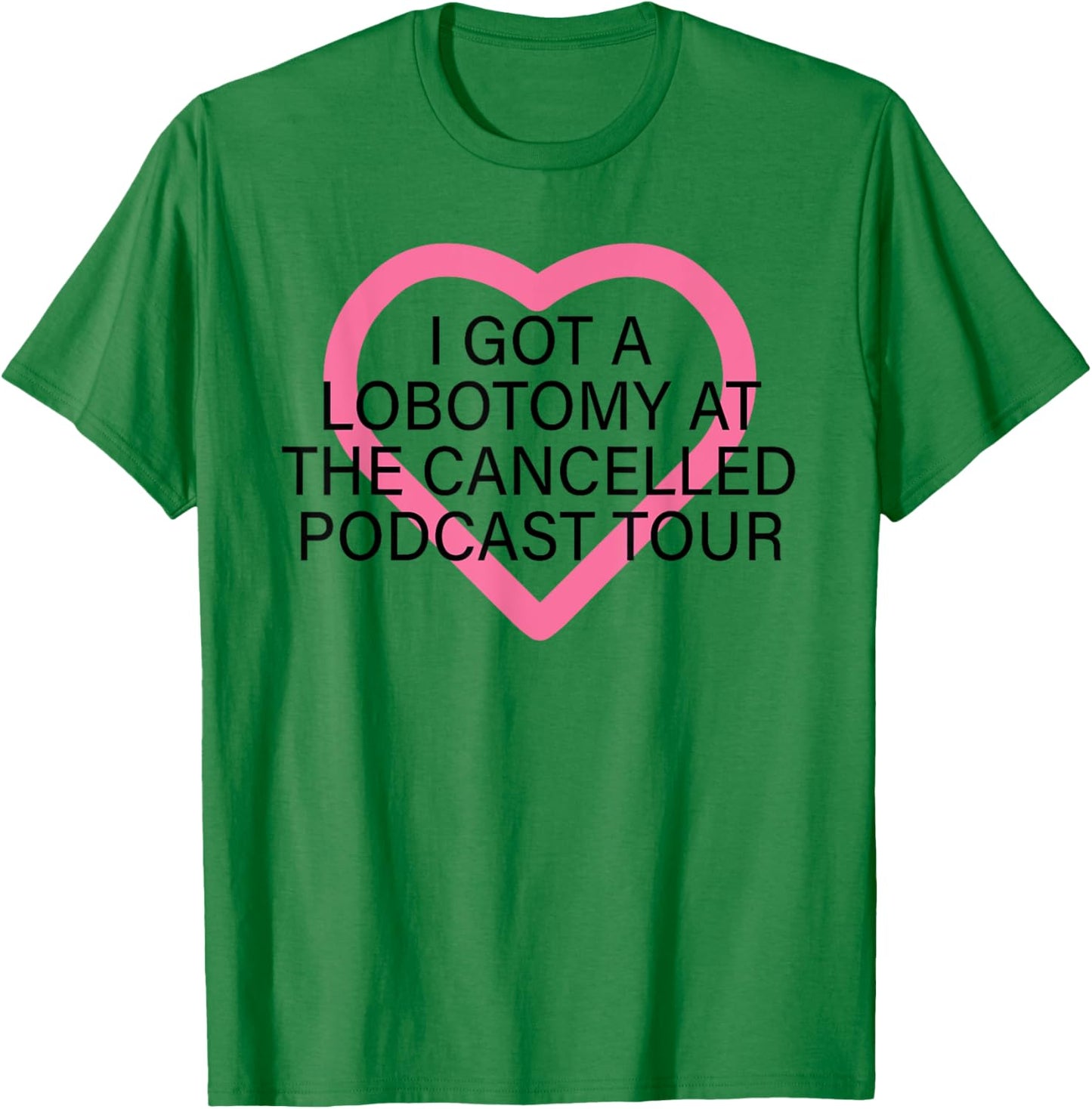 I Got A Lobotomy At The Cancelled Podcast Tour funny design T-Shirt - T-Shirt | Irish Green