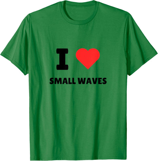 I Love Small Waves - I Heart Small Waves - Surf T-Shirt - T-Shirt | Irish Green