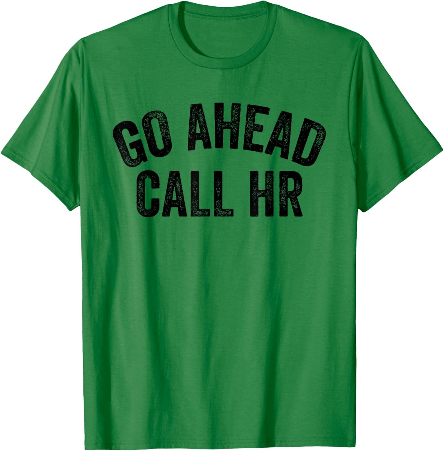 Funny Sarcastic Go Ahead Call Hr! Joking, Fun Hr T-Shirt - T-Shirt | Irish Green