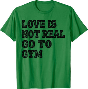 Love Is Not Real Go To Gym Fitness Motivation T-Shirt - T-Shirt | Irish Green