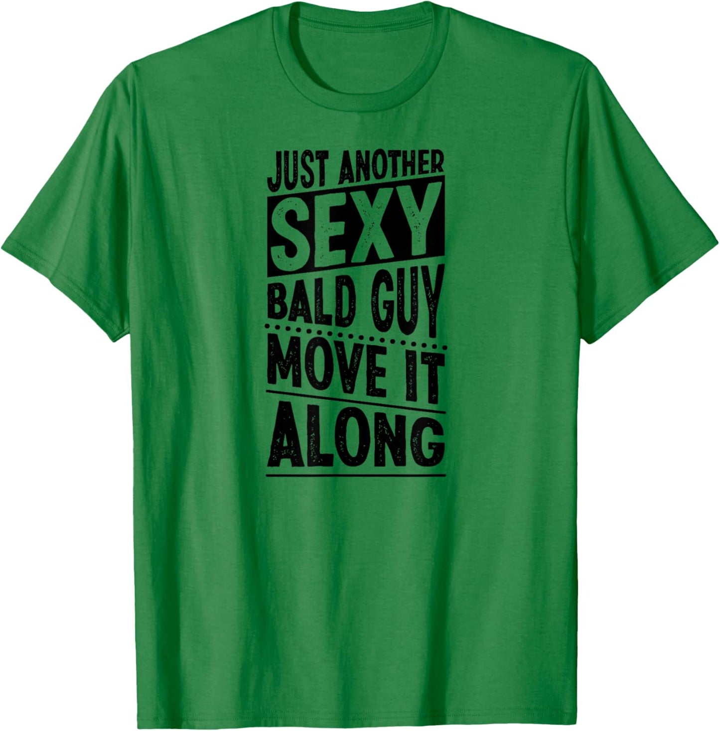 Just Another Sexy Bald Guy Move It Along T-Shirt - T-Shirt | Irish Green