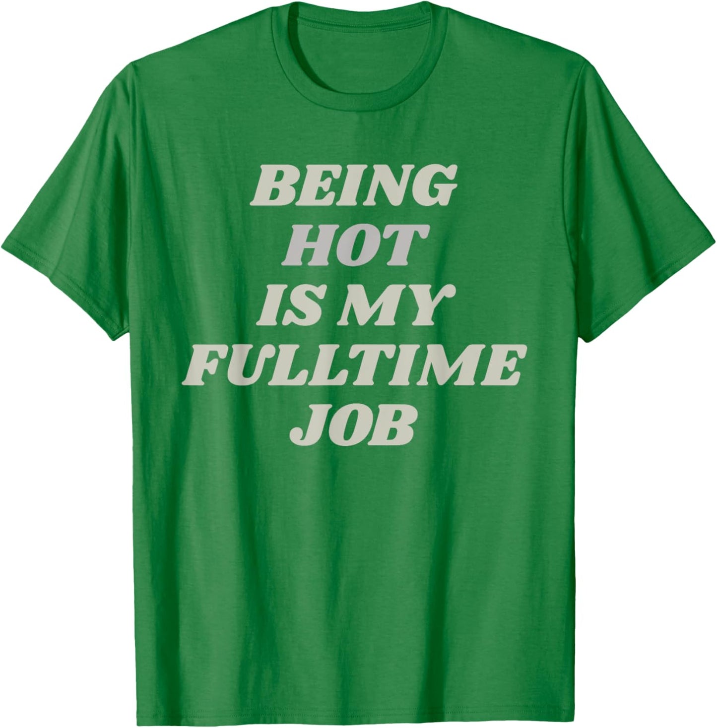 Being Hot Is My Full-Time Job – Funny Confidence Statement T-Shirt - T-Shirt | Irish Green