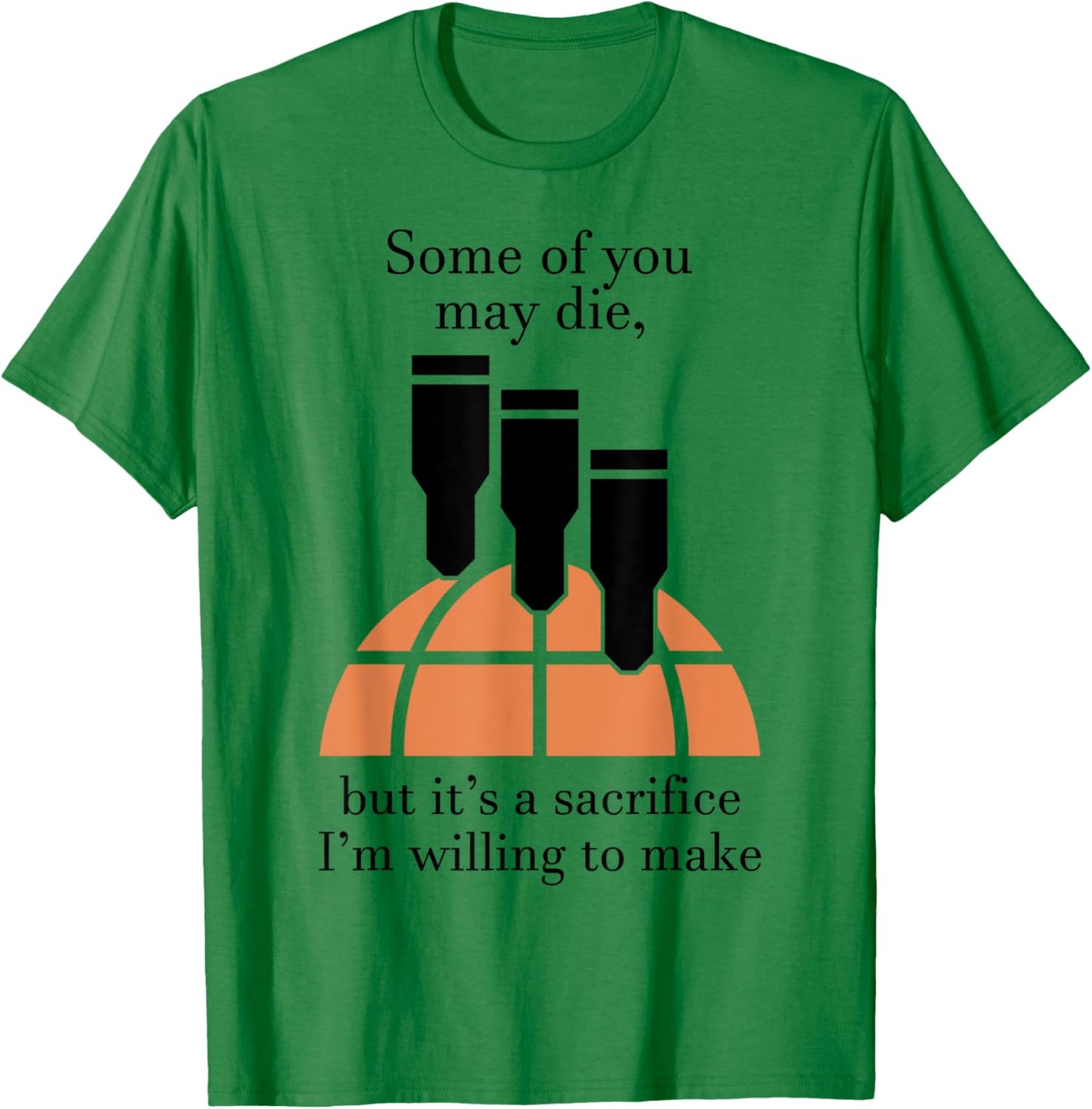 Some Of You May Die But It's A Sacrifice I'm Willing To Make T-Shirt - T-Shirt | Irish Green