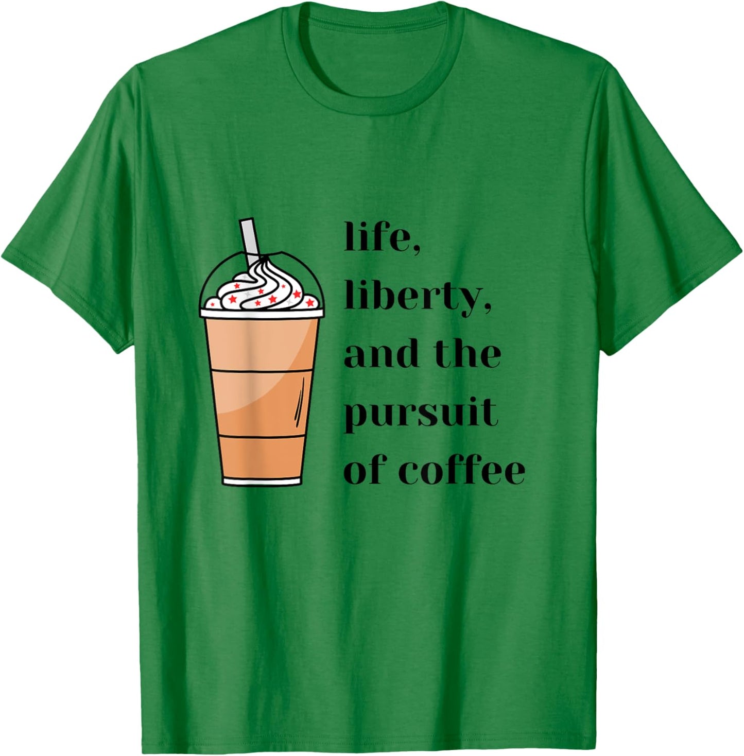 Life Liberty Pursuit of Coffee Happiness Election Politics T-Shirt - T-Shirt | Irish Green