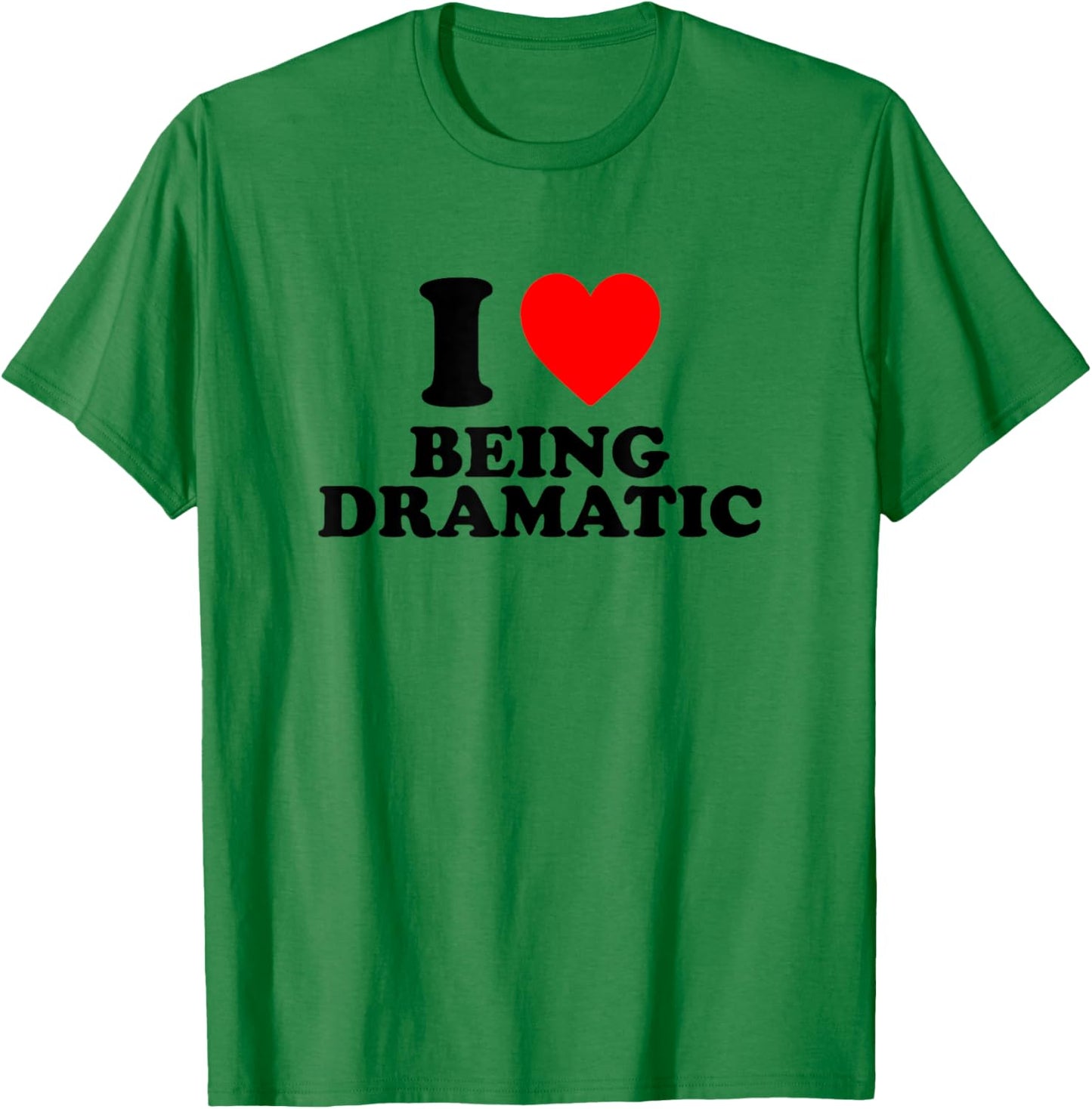 I Love Being Dramatic T-Shirt - T-Shirt | Irish Green