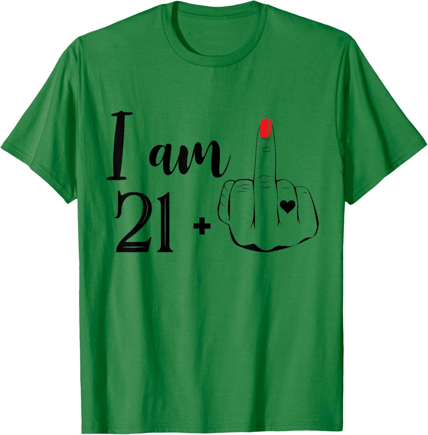I Am 21 Plus 1 Middle Finger Funny 22nd Birthday Women T-Shirt - T-Shirt | Irish Green