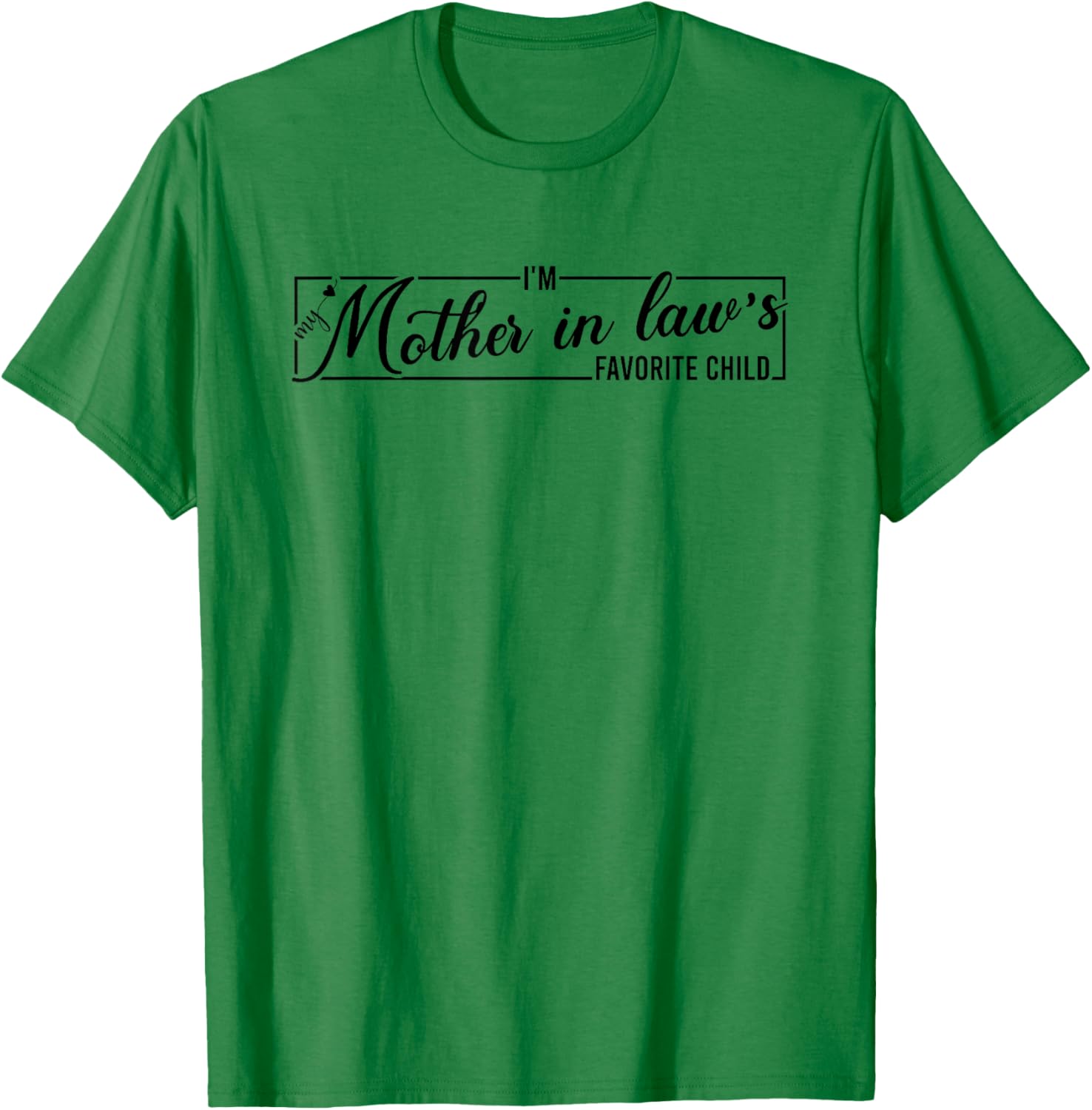 I'm My Mother in Law's Favorite Child, Funny Daughter in Law T-Shirt - T-Shirt | Irish Green