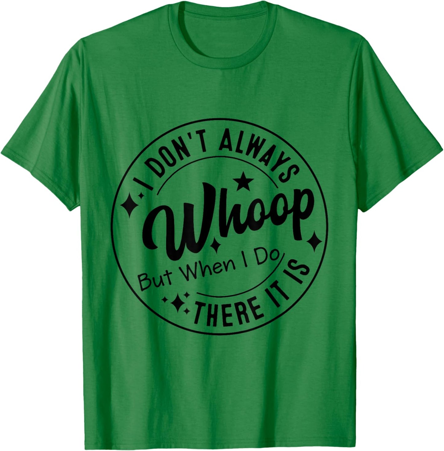 I Don't Always Whoop But When I Do There It Is T-Shirt - T-Shirt | Irish Green