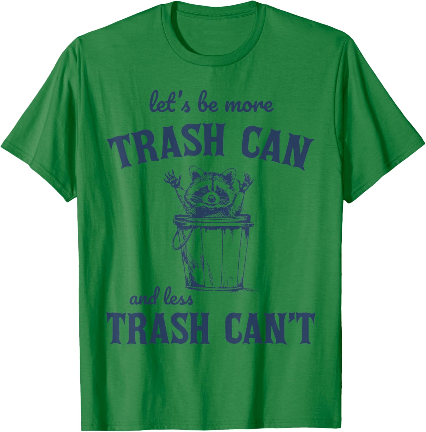 Raccoon Let's Be More Trash Can And less Trash Can't T-Shirt - T-Shirt | Irish Green