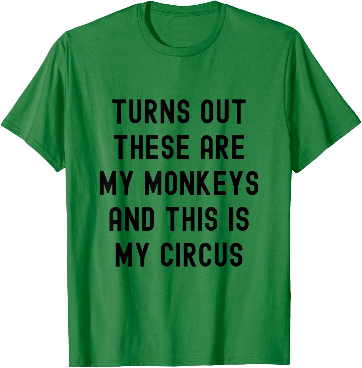 Turns Out These Are My Monkeys And This Is My Circus T-Shirt - T-Shirt | Irish Green