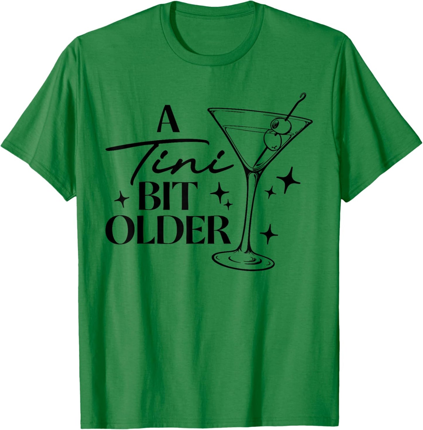 A Tini Bit Older Cocktail Birthday Women Girl Funny T-Shirt - T-Shirt | Irish Green