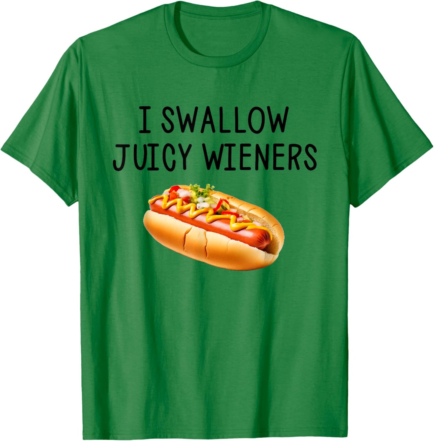 I Swallow Juicy Wieners Funny Joke Sarcastic T-Shirt - T-Shirt | Irish Green
