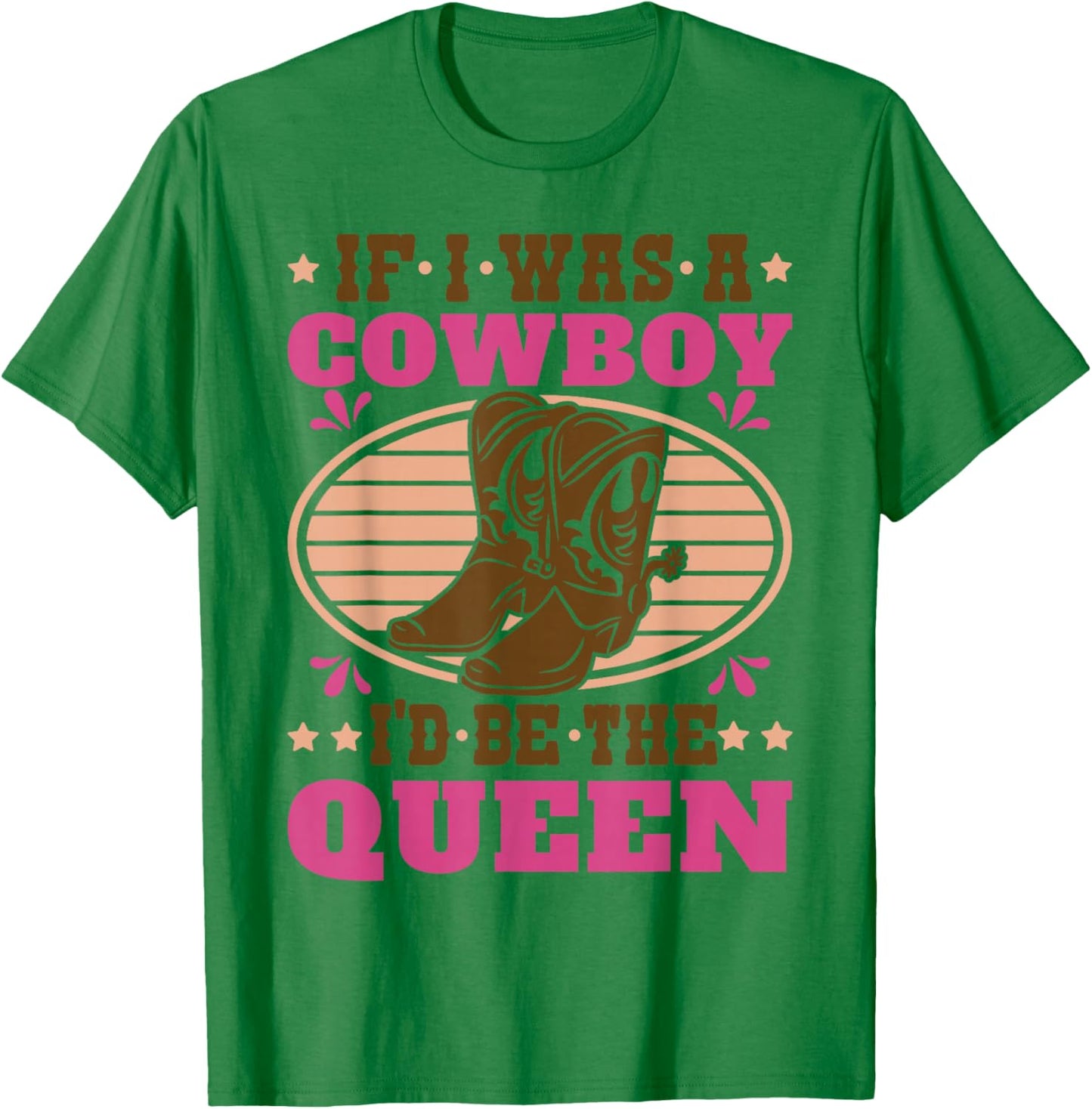 Texas Cowgirl If I was A Cowboy I'd Be The Queen Western T-Shirt - T-Shirt | Irish Green