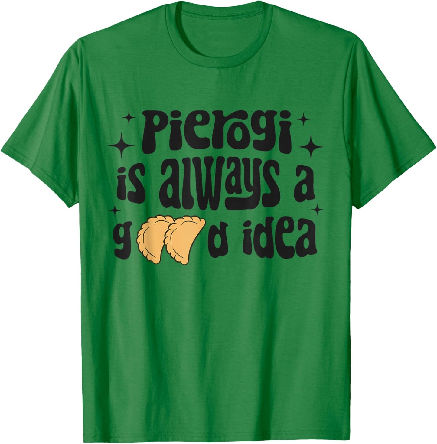 Pierogi Is Always A Good Idea Funny Polish Food Pierogi T-Shirt - T-Shirt | Irish Green
