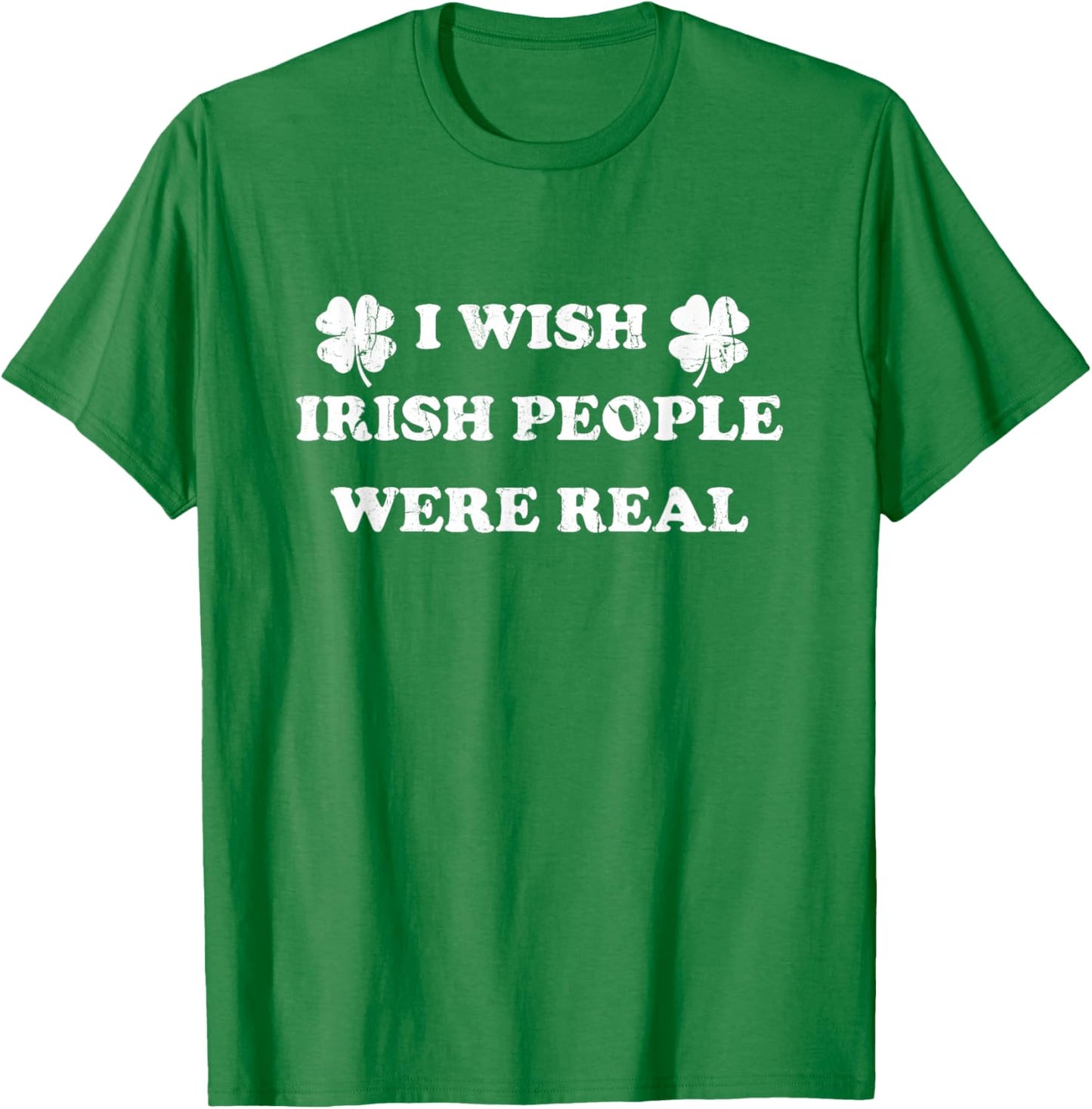 I Wish Irish People were Real, St Patricks Day T-Shirt - T-Shirt | Irish Green