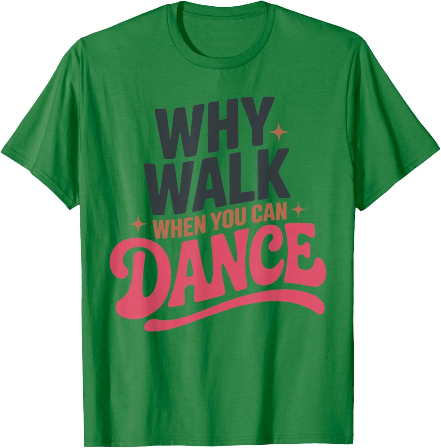 Why Walk When You Can Dance Funny Dancing Dancer T-Shirt - T-Shirt | Irish Green