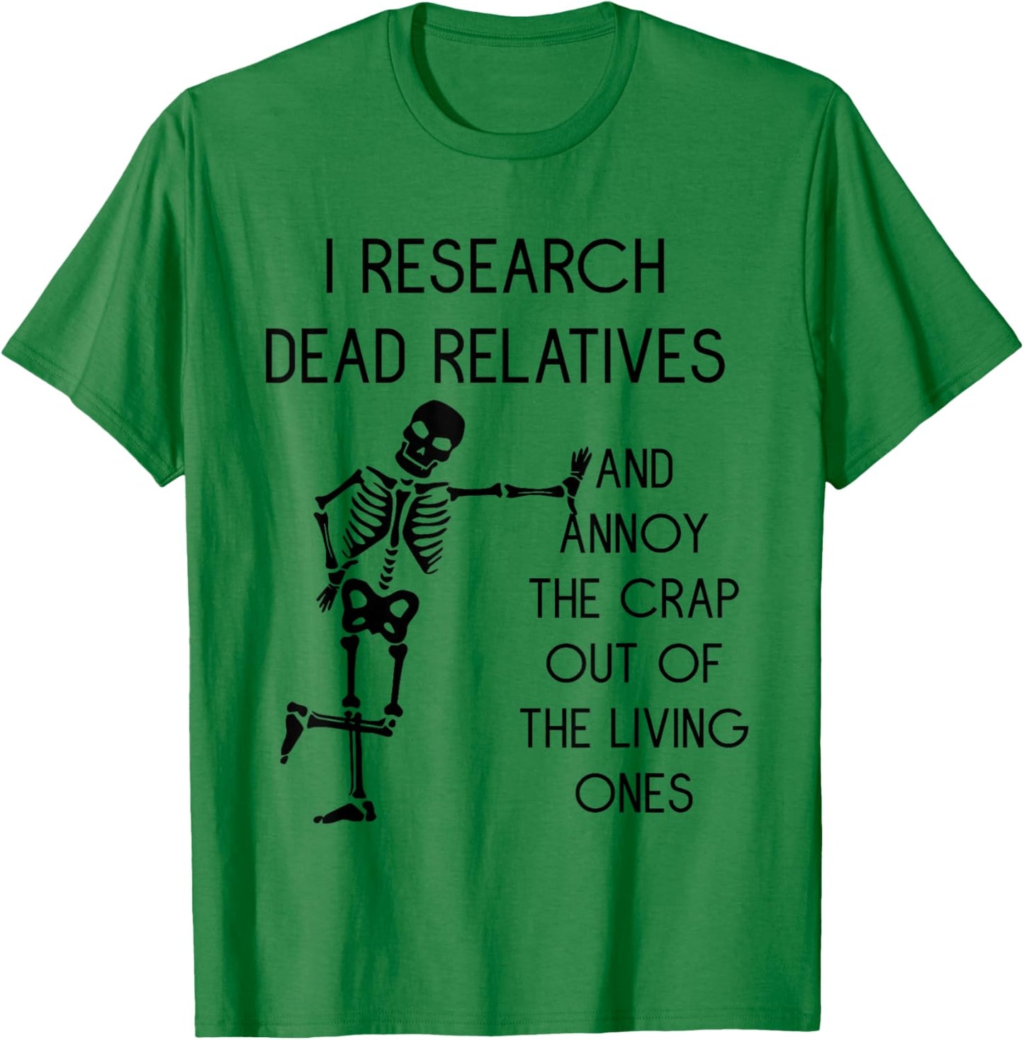 I Research Dead Relatives and Annoy Crap Out of The Living T-Shirt - T-Shirt | Irish Green