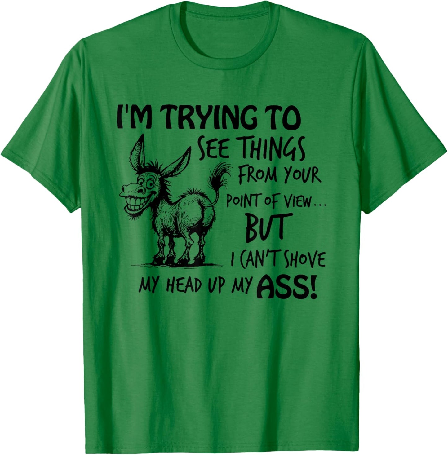 I'm Trying to See Things from Your Point of View But I Can't T-Shirt - T-Shirt | Irish Green