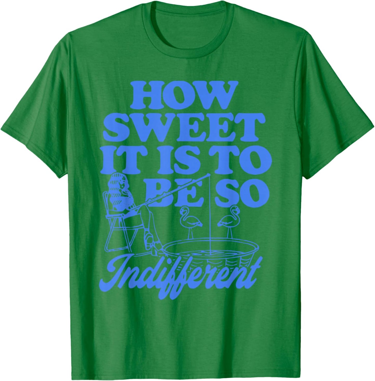 How Sweet It is to Be So Indifferent T-Shirt - T-Shirt | Irish Green