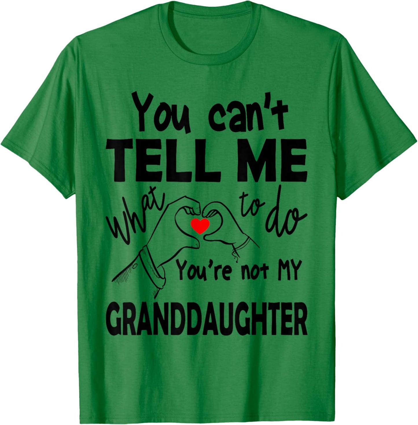 You Can't Tell Me What To Do You're Not My Granddaughter T-Shirt - T-Shirt | Irish Green