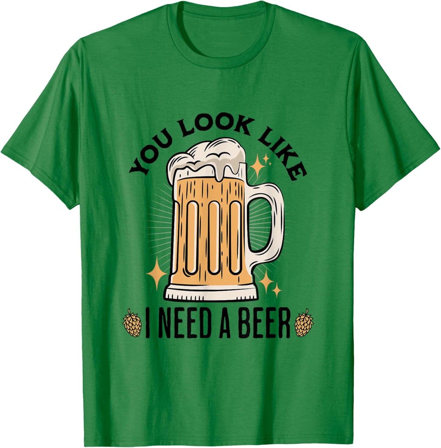 You Look Like I Need A Beer Funny Design for Beer Lover T-Shirt - T-Shirt | Irish Green