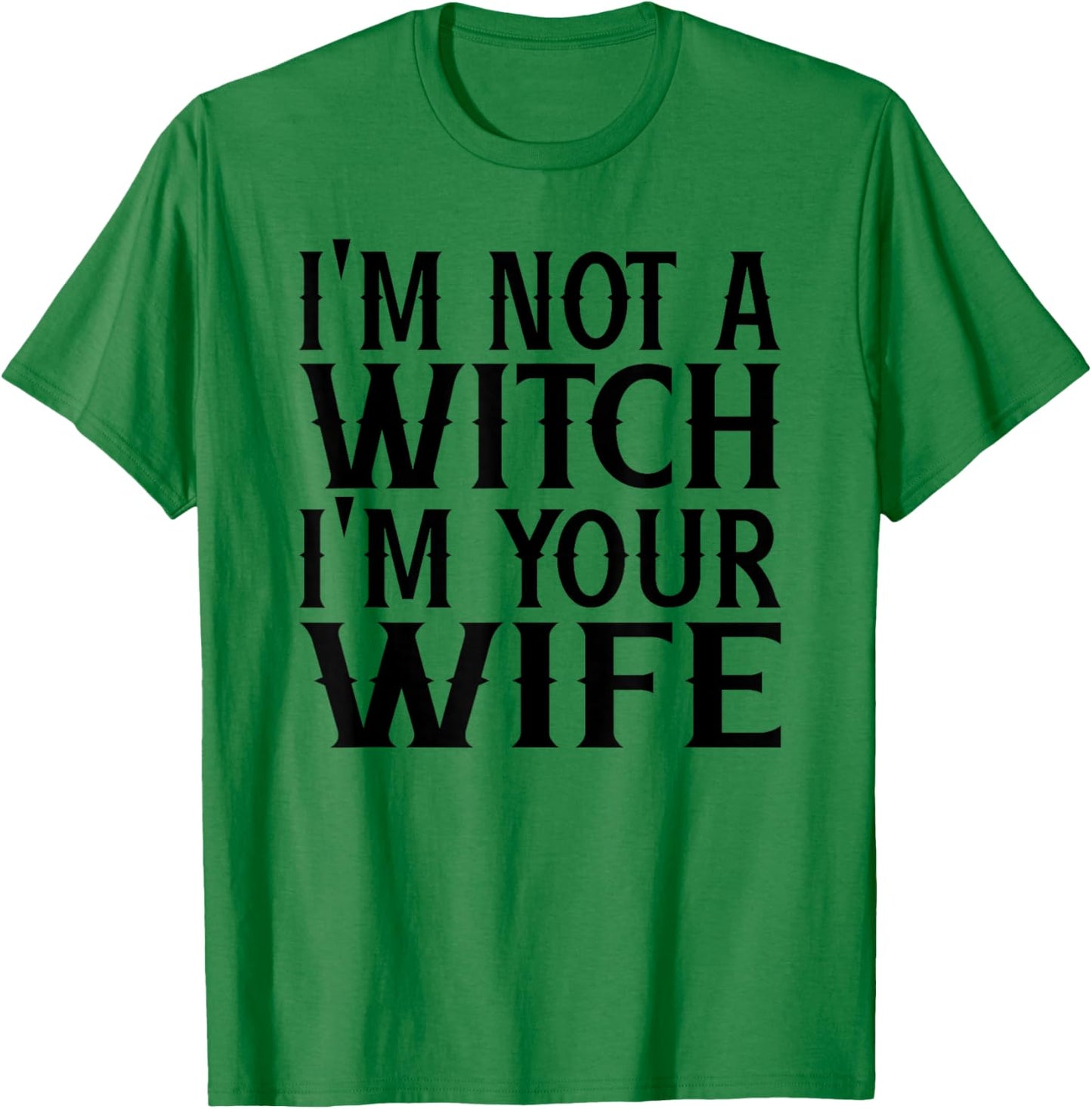 I'm Not A Witch Your Wife Halloween Matching Couple Gifts T-Shirt - T-Shirt | Irish Green