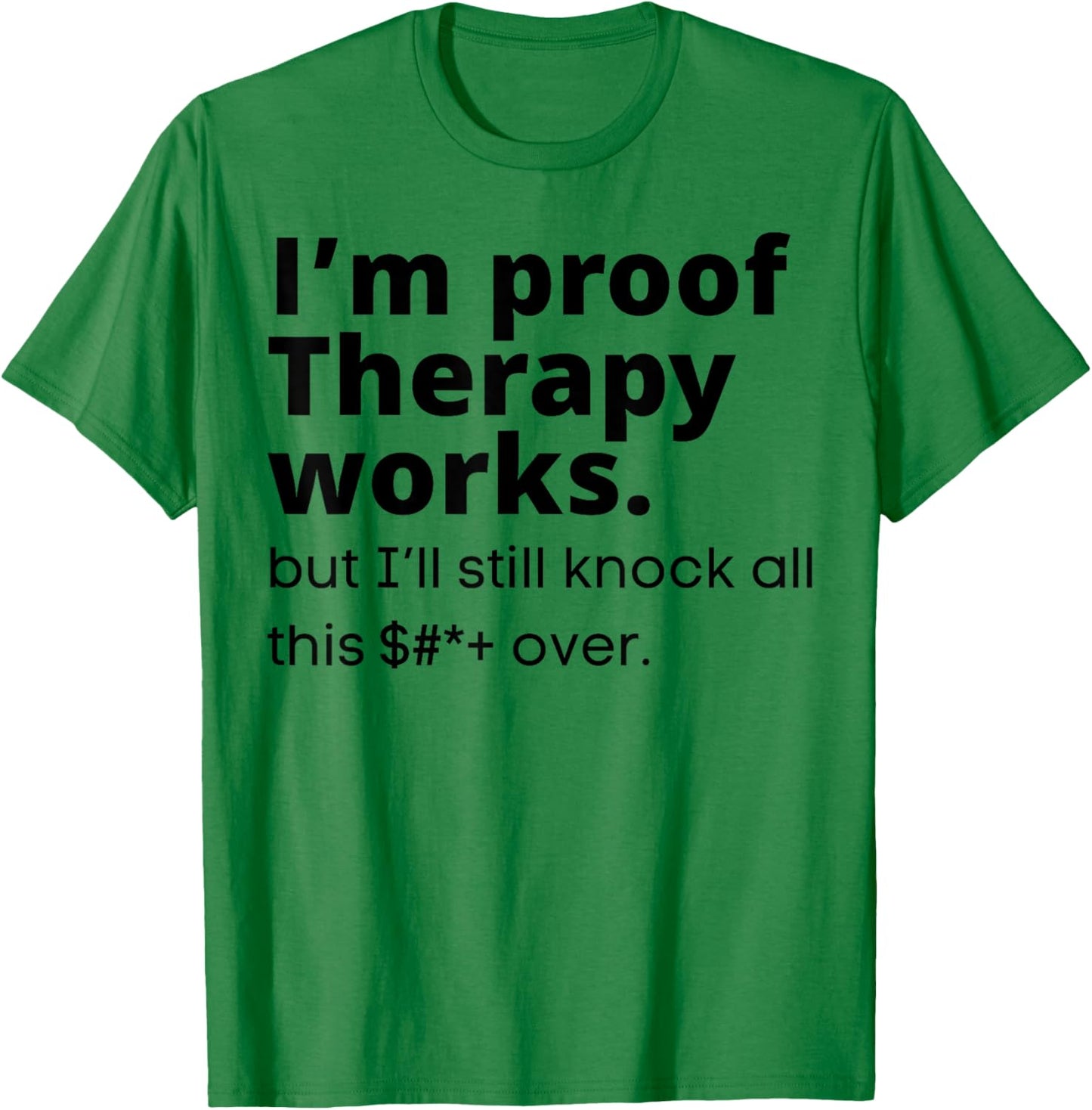 I'm Proof Therapy Works But I'll Still Knock All This Over T-Shirt - T-Shirt | Irish Green