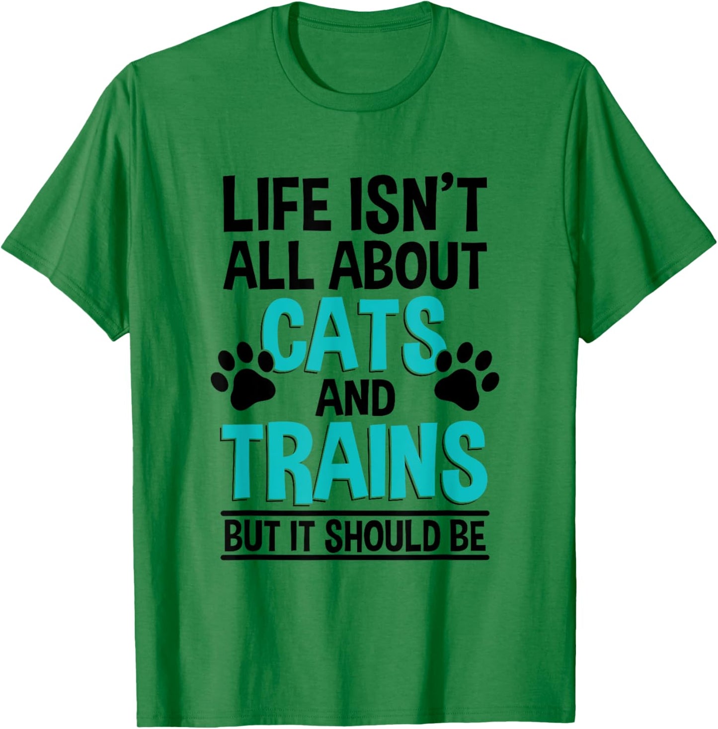 Life Isn't All About Cats And Trains, Model Train T-Shirt - T-Shirt | Irish Green