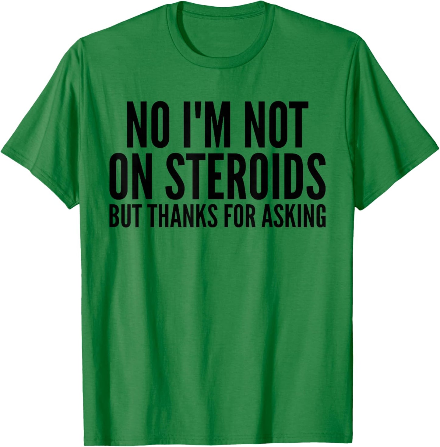 No I'm Not On Steroids But Thanks For Asking Funny Gym T-Shirt - T-Shirt | Irish Green