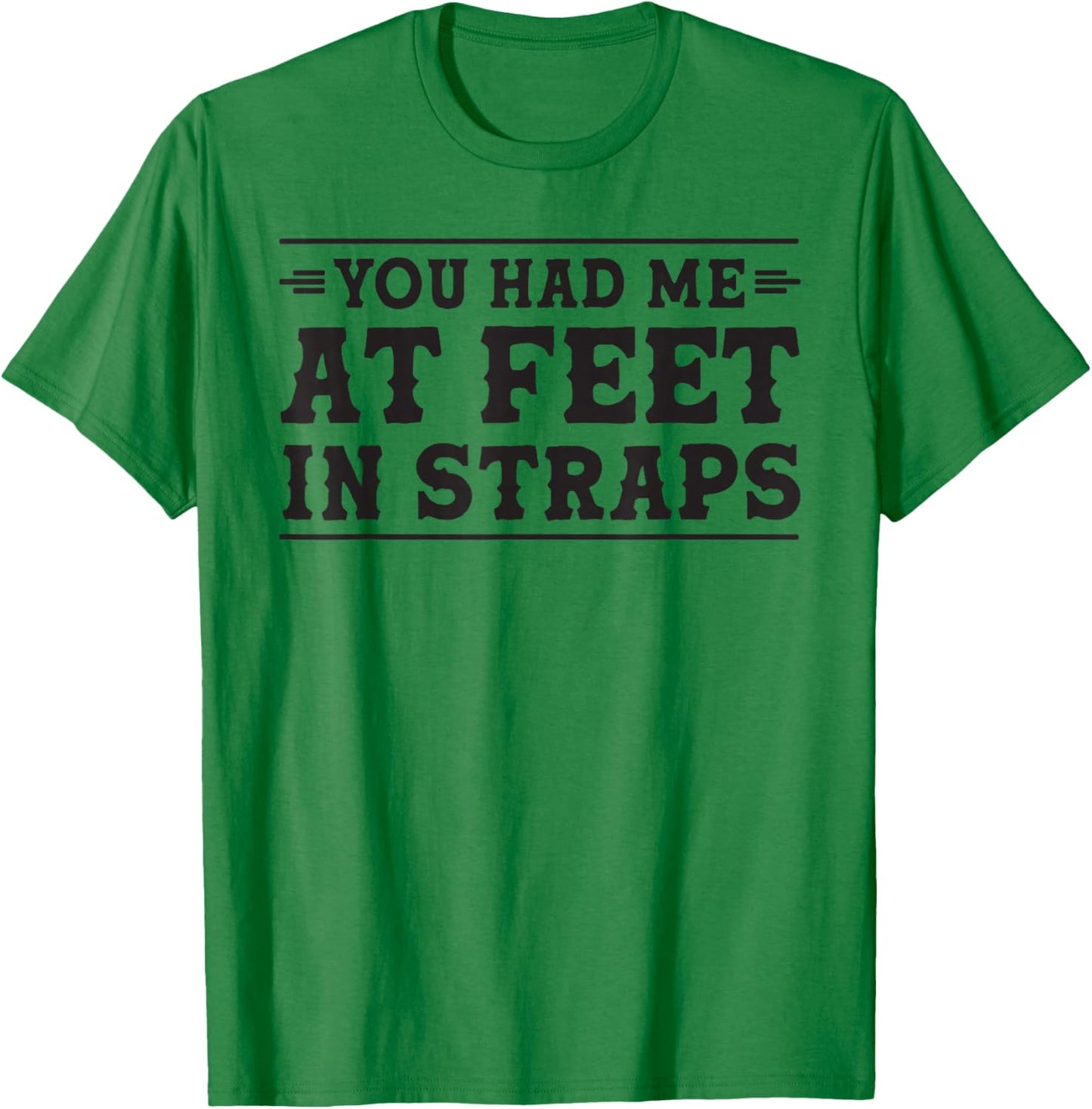 You had me at Feet in Straps funny Pilates reformer workout T-Shirt - T-Shirt | Irish Green