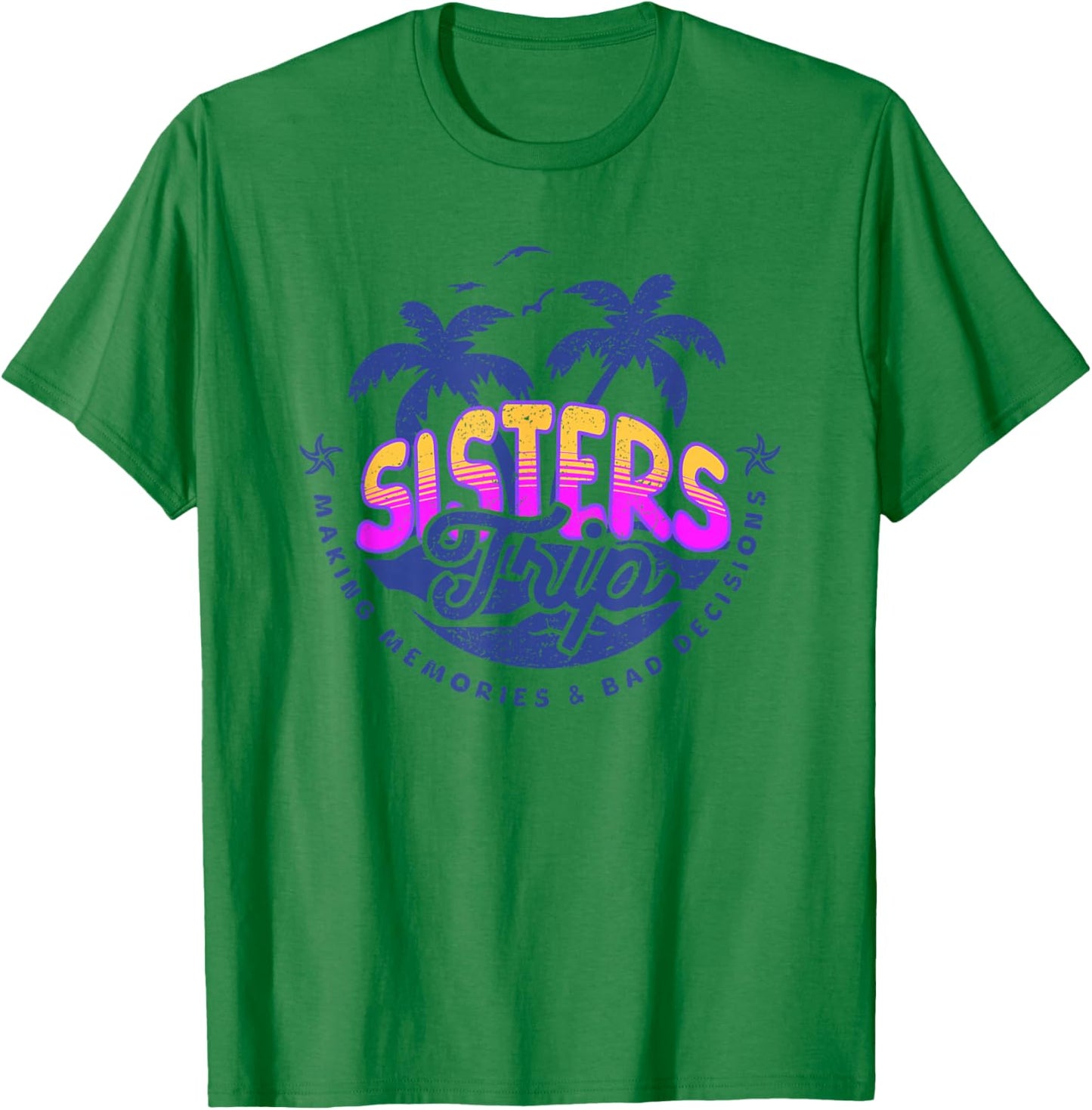 Sisters Trip, Making Memories and Bad Decisions, Funny Girls T-Shirt - T-Shirt | Irish Green