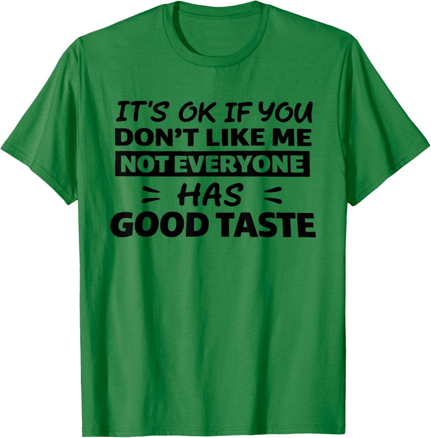 It’s Ok If You Don't Like Me Not Everyone Has Good Taste T-Shirt - T-Shirt | Irish Green