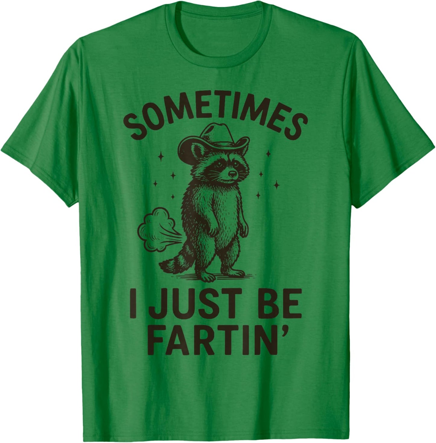 Sometimes I Just Be Fartin' T-Shirt - T-Shirt | Irish Green