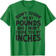 Don't Judge Me By Pounds And I Won't Judge You By Inches T-Shirt - T-Shirt | Irish Green