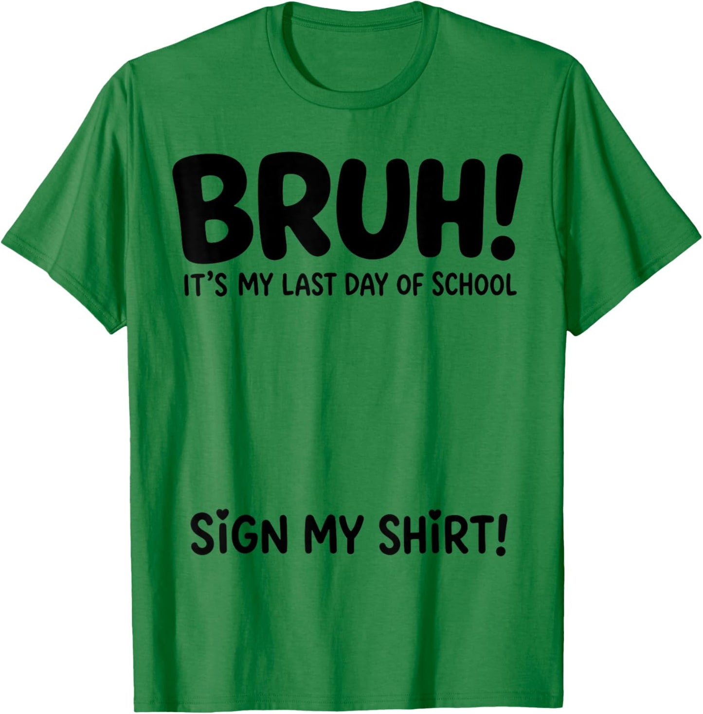 Student Signature Bruh It's My Last Day of School Sign My T-Shirt - T-Shirt | Irish Green