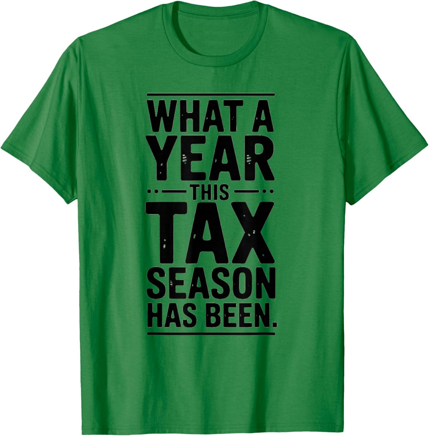 Tax Preparer Sarcasm What a Year Tax Season Has Been T-Shirt - T-Shirt | Irish Green