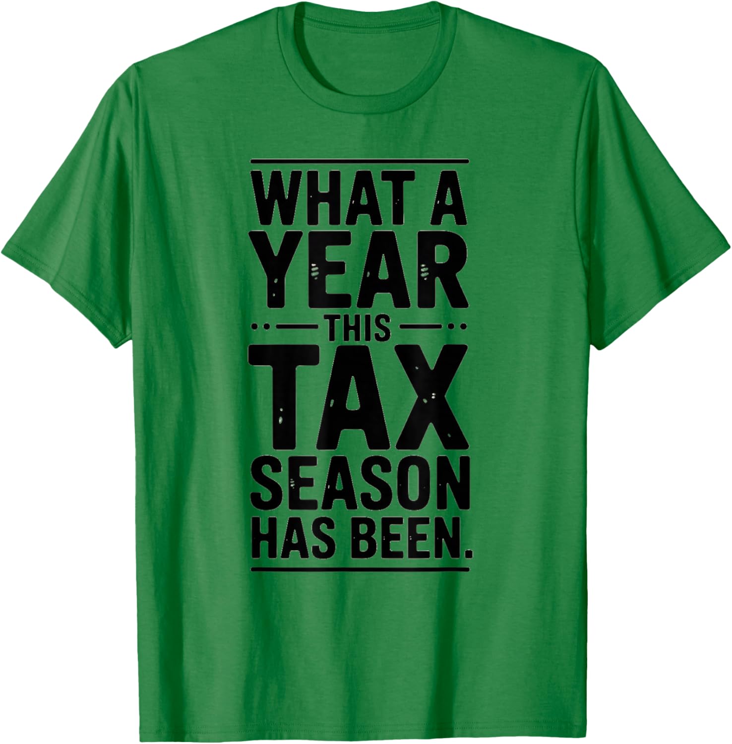 Tax Preparer Sarcasm What a Year Tax Season Has Been T-Shirt - T-Shirt | Irish Green