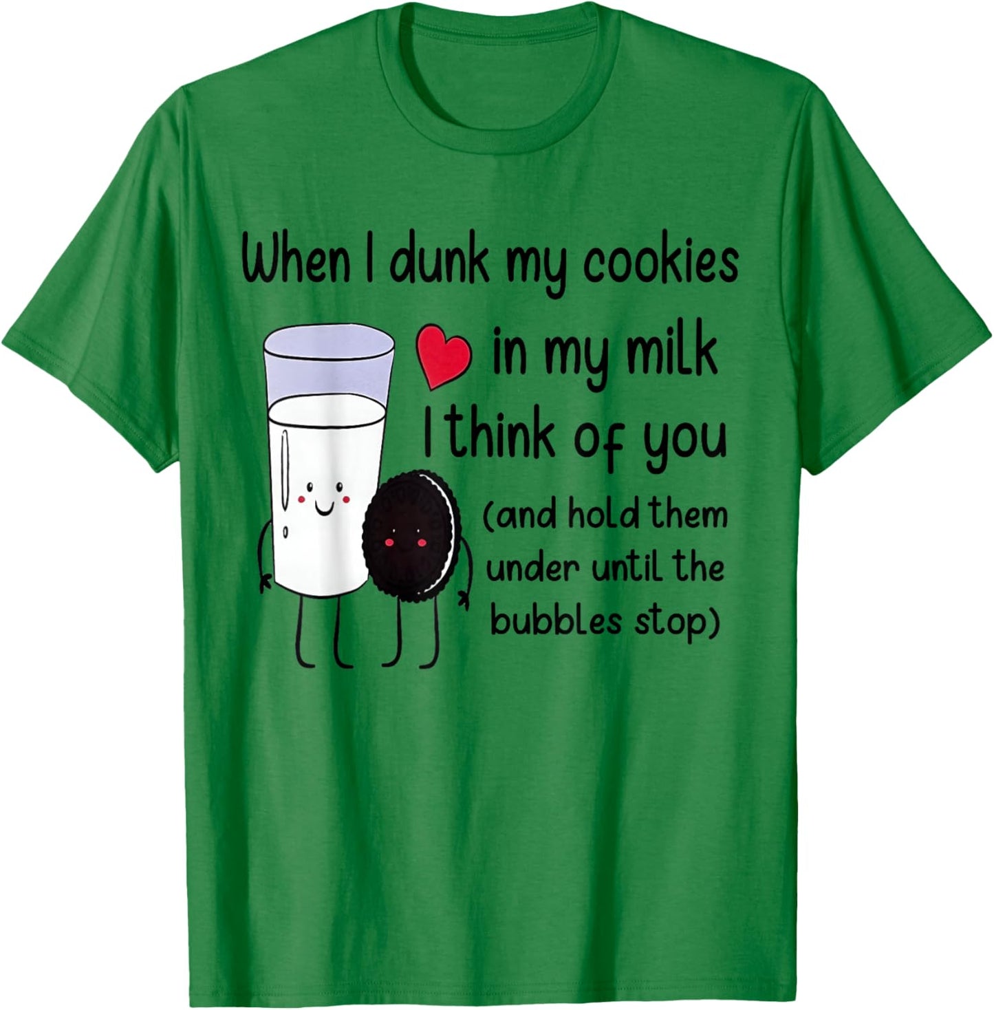 When I Dunk My Cookies in Milk I Think of You Funny Saying T-Shirt - T-Shirt | Irish Green