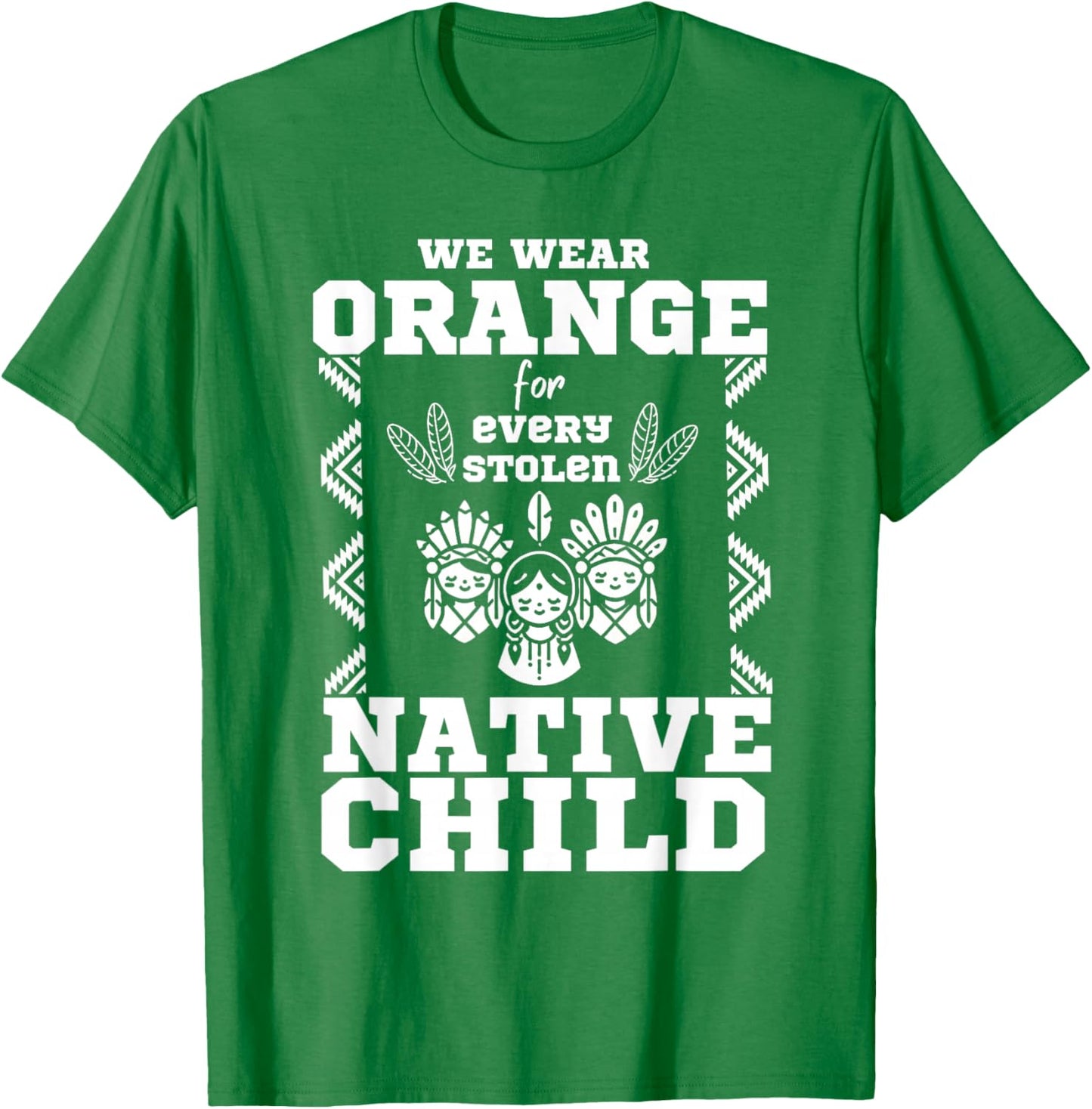 We Wear Orange For Every American Native Child Indian Pride T-Shirt - T-Shirt | Irish Green