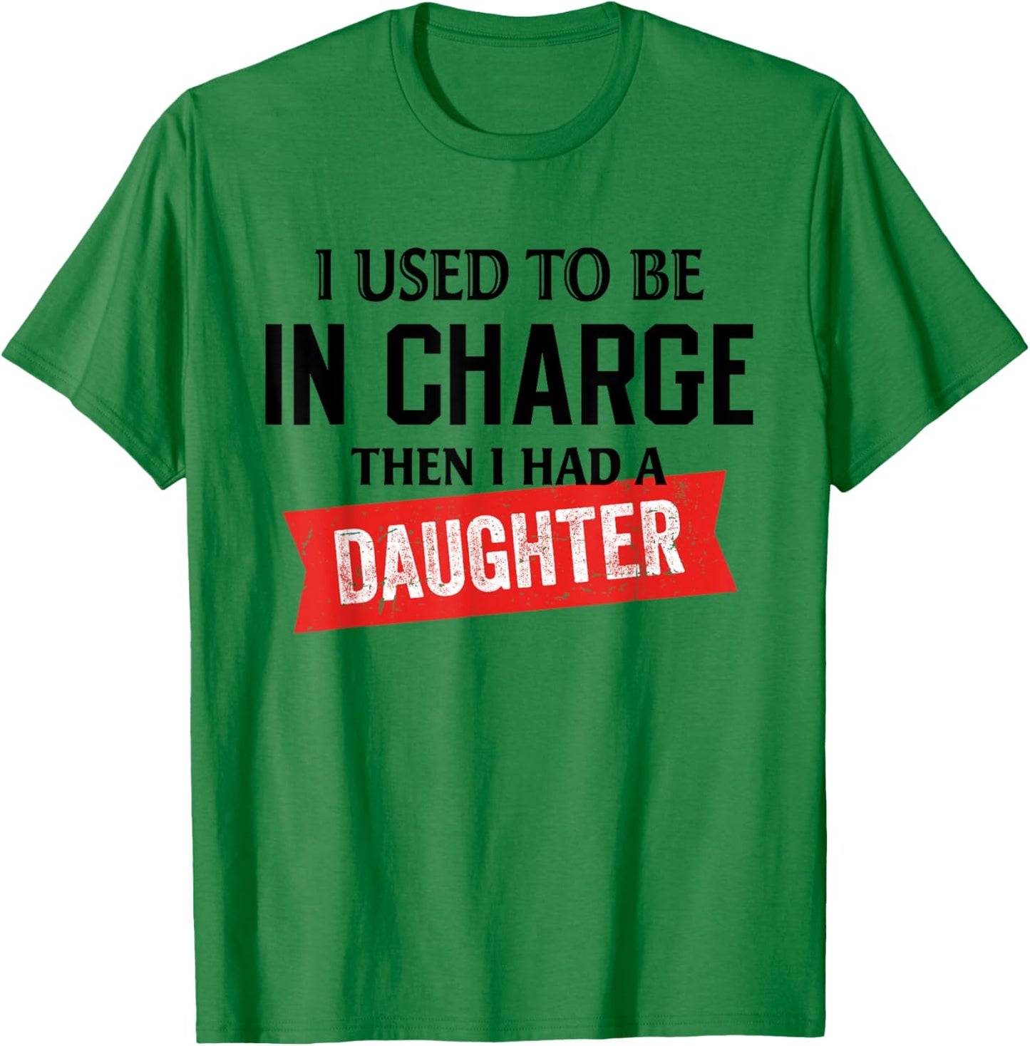 I Used to Be in Charge Then I Had A Daughter T-Shirt - T-Shirt | Irish Green