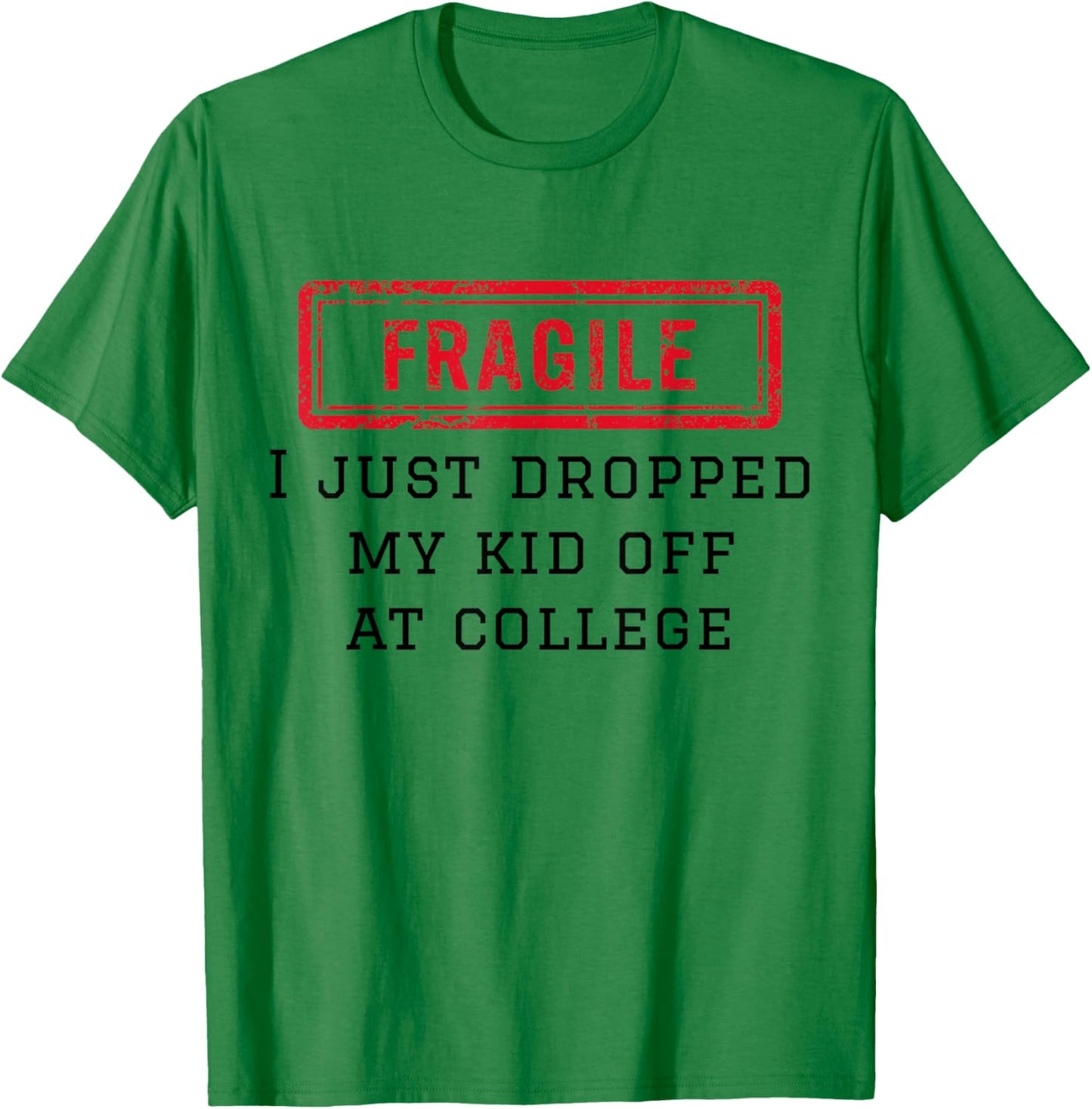 Fragile I Just Dropped My Kid Off At College Funny Mom Mama T-Shirt - T-Shirt | Irish Green
