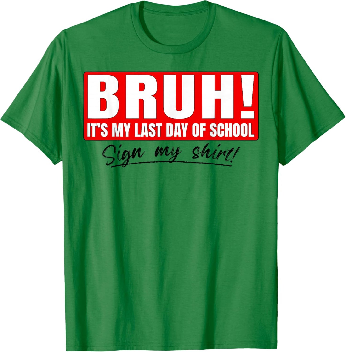 Student Signature Bruh It's My Last Day of School Sign My T-Shirt - T-Shirt | Irish Green