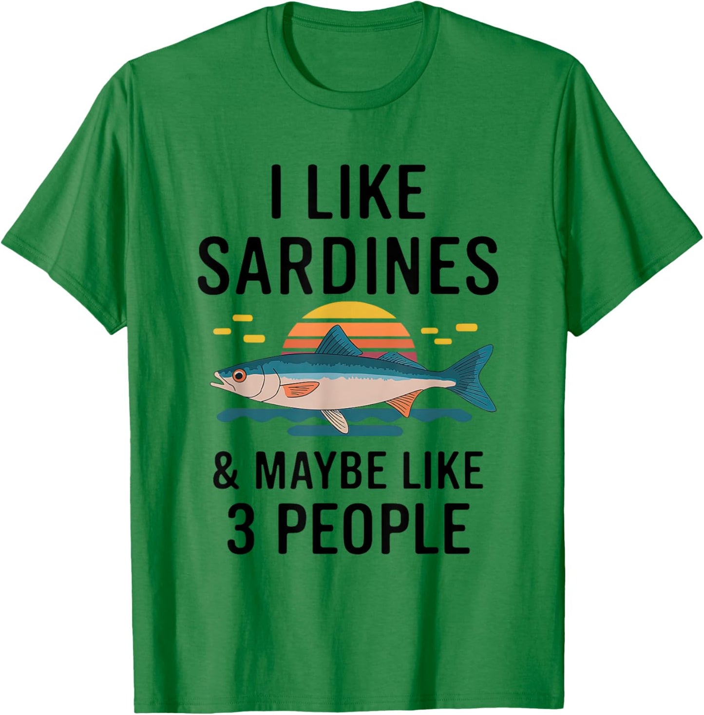 I Like Sardines & Maybe Like 3 People Fish Sea Food Lover T-Shirt - T-Shirt | Irish Green